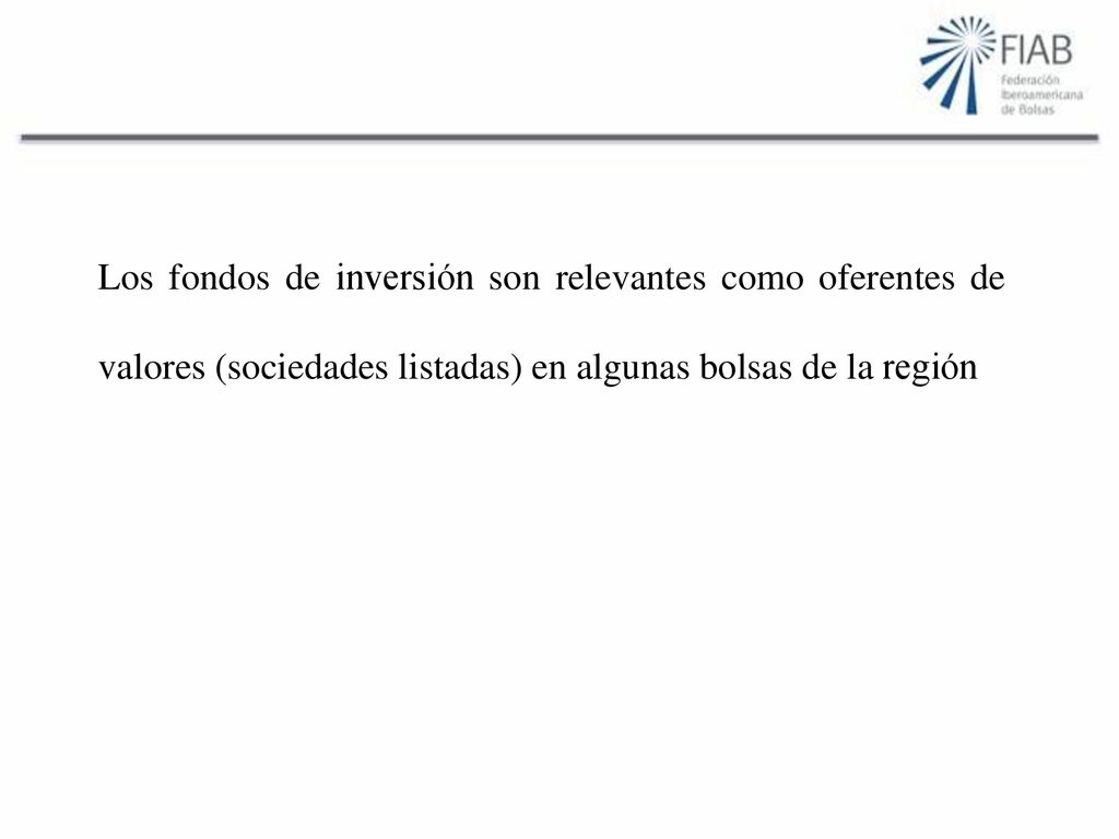 Los fondos de inversión son relevantes como oferentes de valores (sociedades listadas) en algunas bolsas de la región