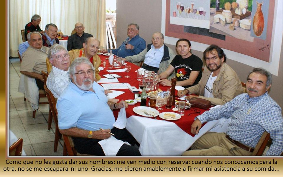 Como que no les gusta dar sus nombres; me ven medio con reserva; cuando nos conozcamos para la otra, no se me escapará ni uno.