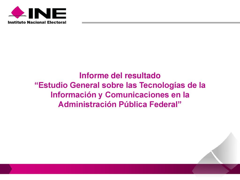 Informe del resultado Estudio General sobre las Tecnologías de la Información y Comunicaciones en la Administración Pública Federal