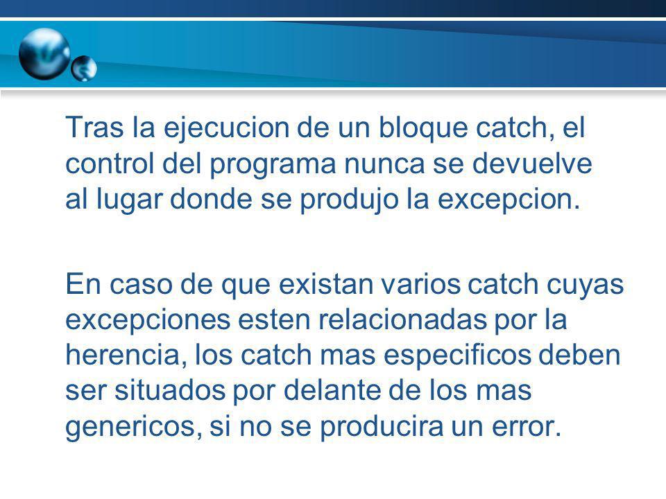 Tras la ejecucion de un bloque catch, el control del programa nunca se devuelve al lugar donde se produjo la excepcion.