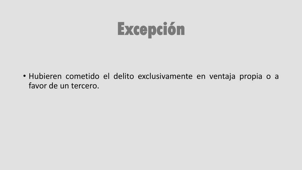 Excepción Hubieren cometido el delito exclusivamente en ventaja propia o a favor de un tercero.