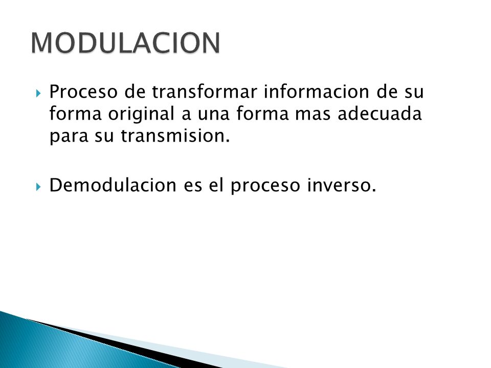 MODULACION Proceso de transformar informacion de su forma original a una forma mas adecuada para su transmision.
