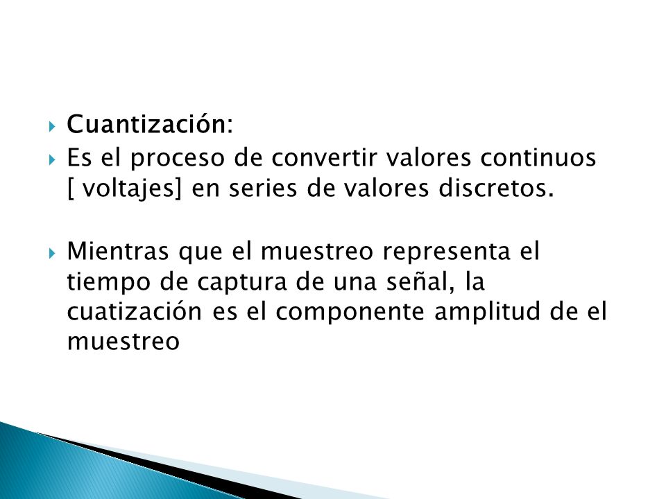 Cuantización: Es el proceso de convertir valores continuos [ voltajes] en series de valores discretos.