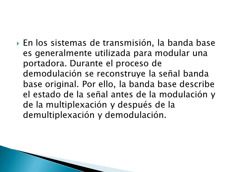 En los sistemas de transmisión, la banda base es generalmente utilizada para modular una portadora.