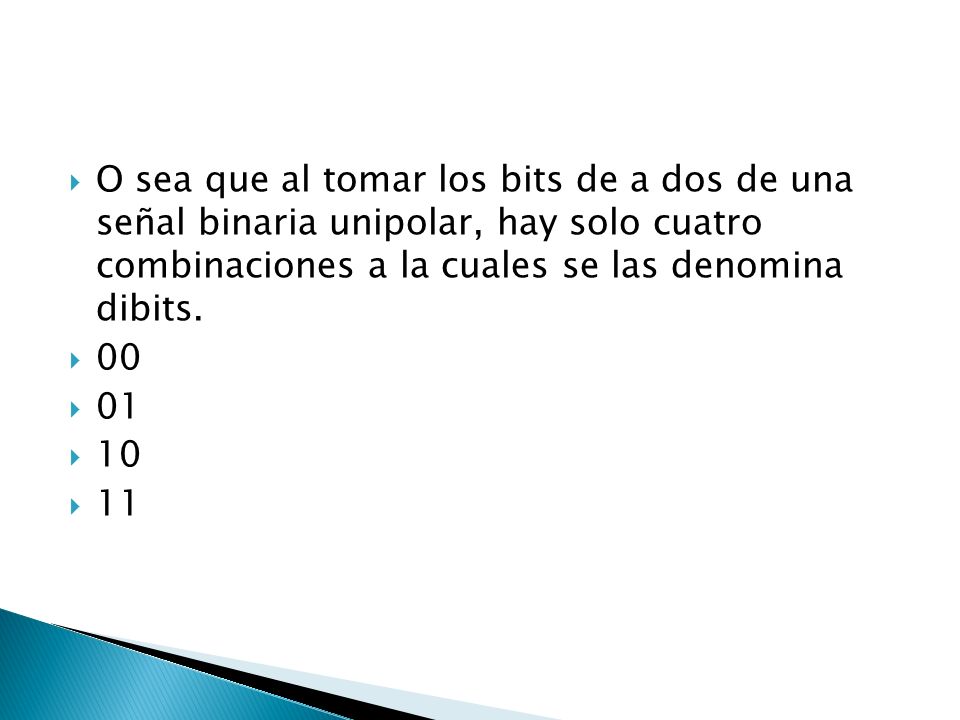 O sea que al tomar los bits de a dos de una señal binaria unipolar, hay solo cuatro combinaciones a la cuales se las denomina dibits.