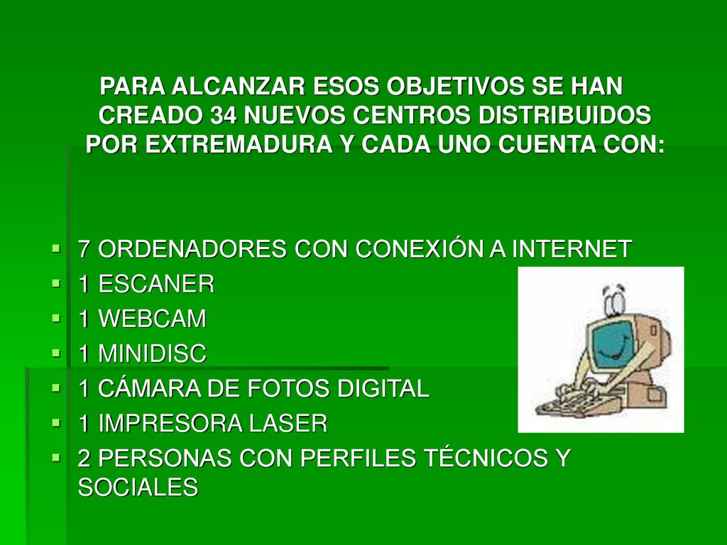 PARA ALCANZAR ESOS OBJETIVOS SE HAN CREADO 34 NUEVOS CENTROS DISTRIBUIDOS POR EXTREMADURA Y CADA UNO CUENTA CON:
