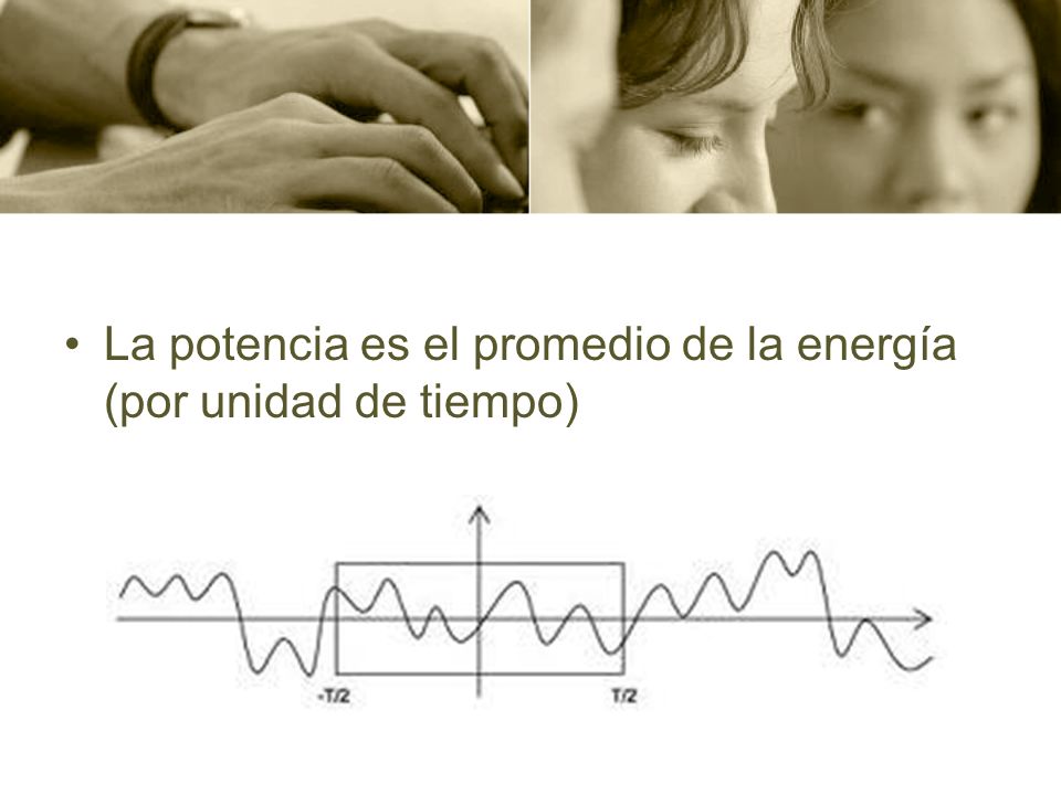 La potencia es el promedio de la energía (por unidad de tiempo)