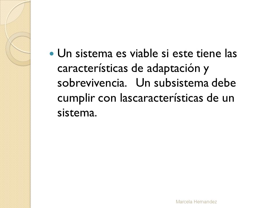 Un sistema es viable si este tiene las características de adaptación y sobrevivencia. Un subsistema debe cumplir con lascaracterísticas de un sistema.
