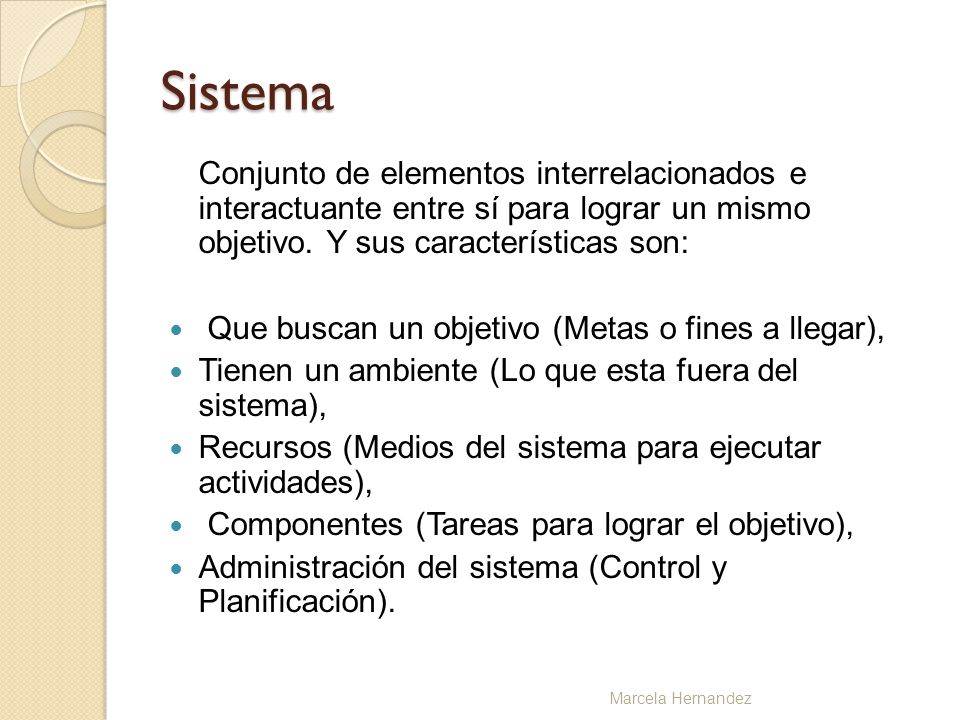Sistema Conjunto de elementos interrelacionados e interactuante entre sí para lograr un mismo objetivo. Y sus características son: