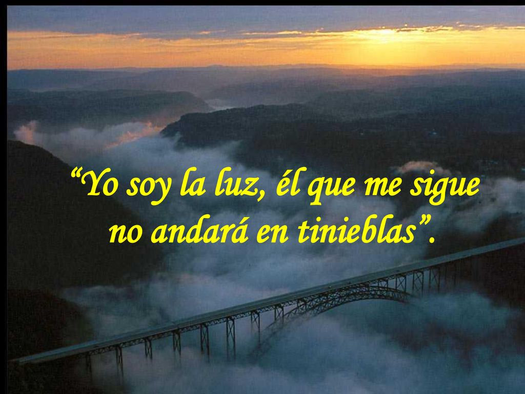 Yo soy la luz, él que me sigue no andará en tinieblas .