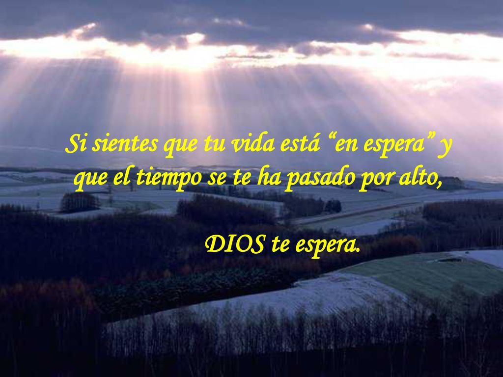 Si sientes que tu vida está en espera y que el tiempo se te ha pasado por alto, DIOS te espera.