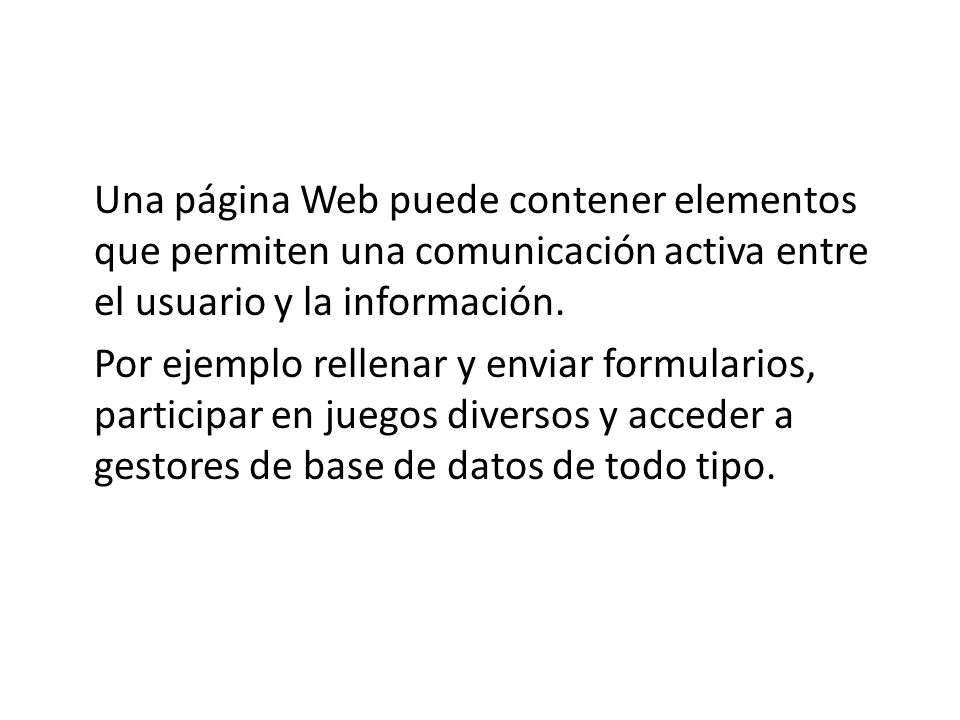 Una página Web puede contener elementos que permiten una comunicación activa entre el usuario y la información.