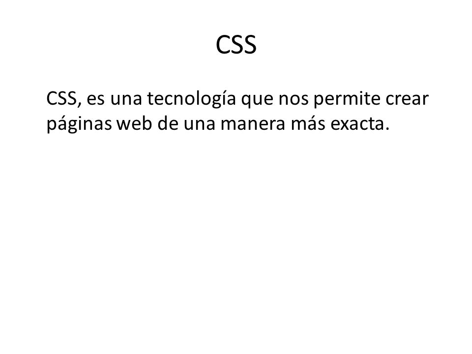 CSS CSS, es una tecnología que nos permite crear páginas web de una manera más exacta.