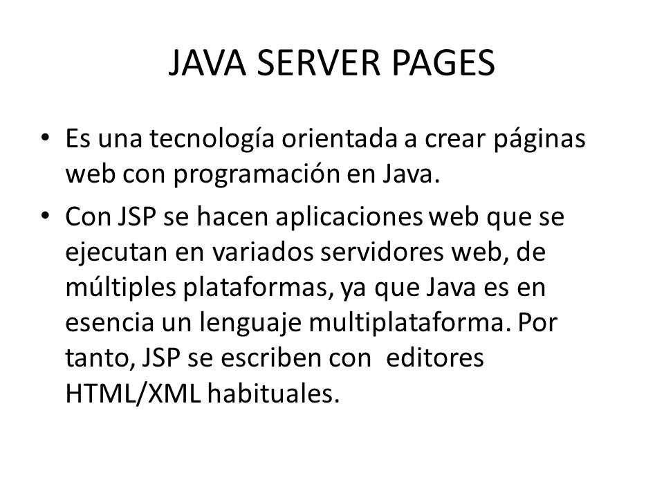 JAVA SERVER PAGES Es una tecnología orientada a crear páginas web con programación en Java.