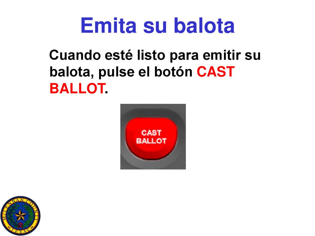 Emita su balota Cuando esté listo para emitir su balota, pulse el botón CAST BALLOT.