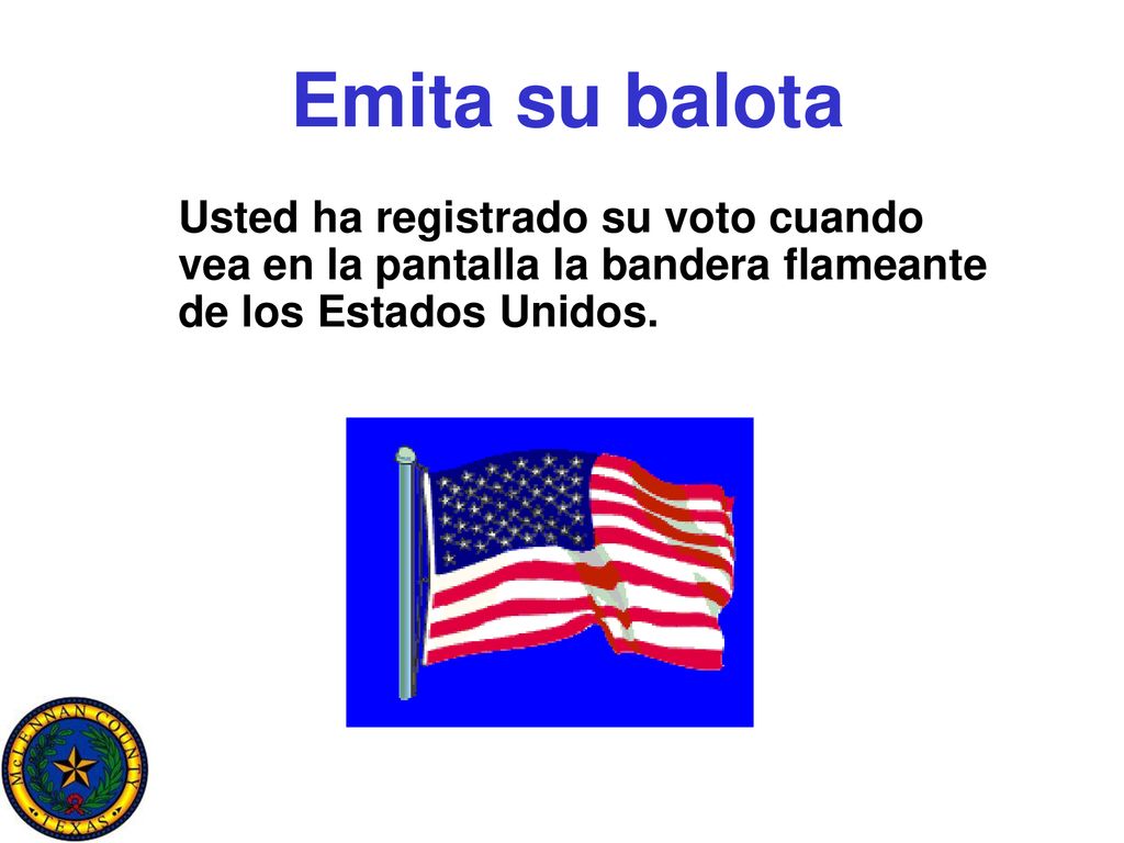 Emita su balota Usted ha registrado su voto cuando vea en la pantalla la bandera flameante de los Estados Unidos.