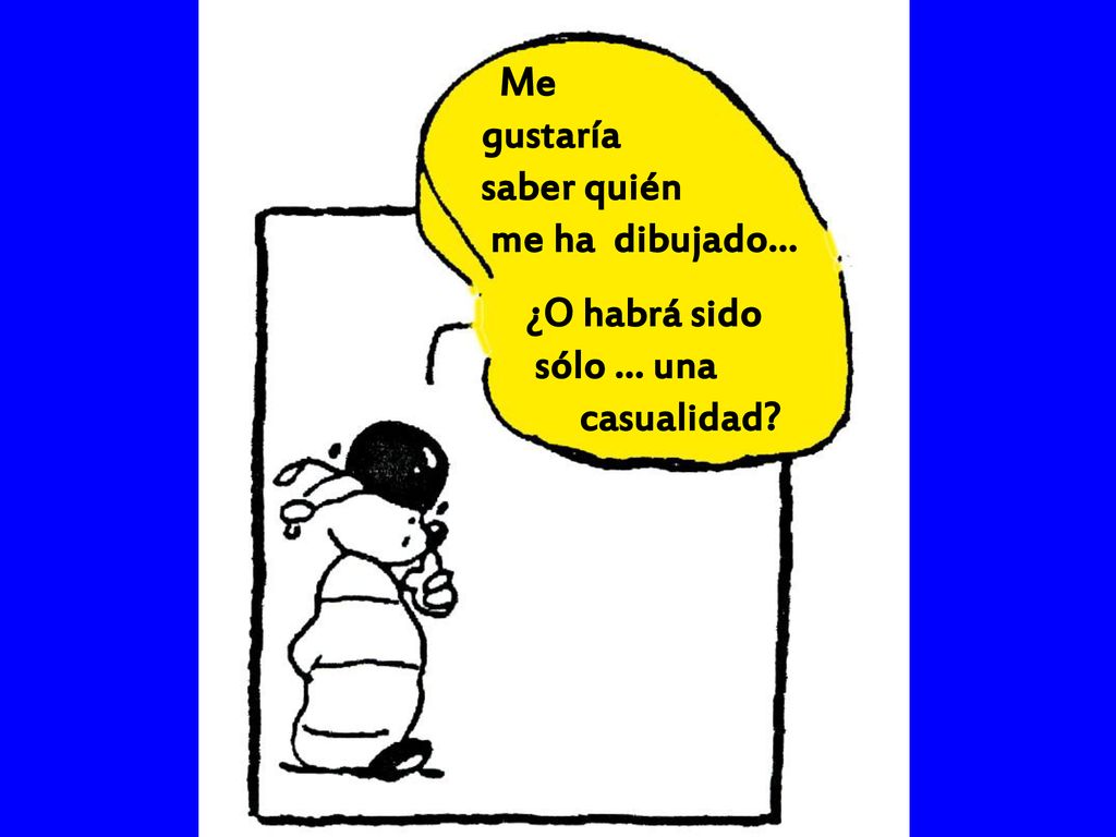 Me gustaría saber quién me ha dibujado… ¿O habrá sido sólo … una casualidad