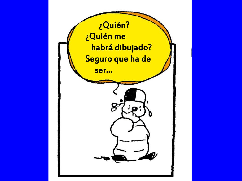 ¿Quién ¿Quién me habrá dibujado Seguro que ha de ser…