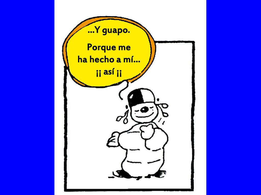 …Y guapo. Porque me ha hecho a mí… ¡¡ así ¡¡