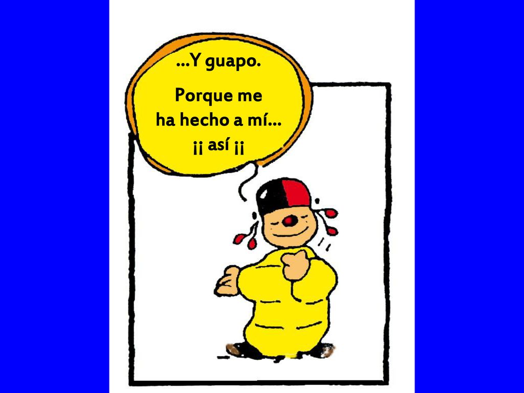 …Y guapo. Porque me ha hecho a mí… ¡¡ así ¡¡
