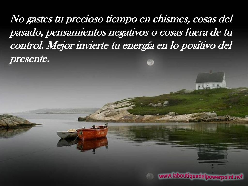 No gastes tu precioso tiempo en chismes, cosas del pasado, pensamientos negativos o cosas fuera de tu control. Mejor invierte tu energía en lo positivo del presente.
