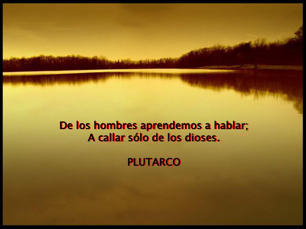 De los hombres aprendemos a hablar; A callar sólo de los dioses.