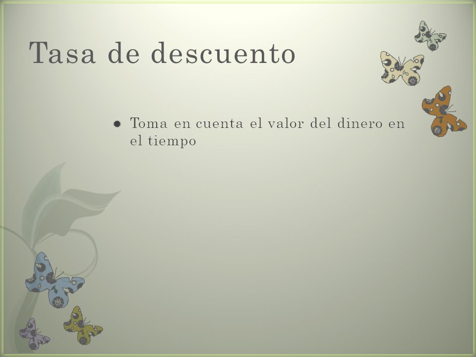 Tasa de descuento Toma en cuenta el valor del dinero en el tiempo