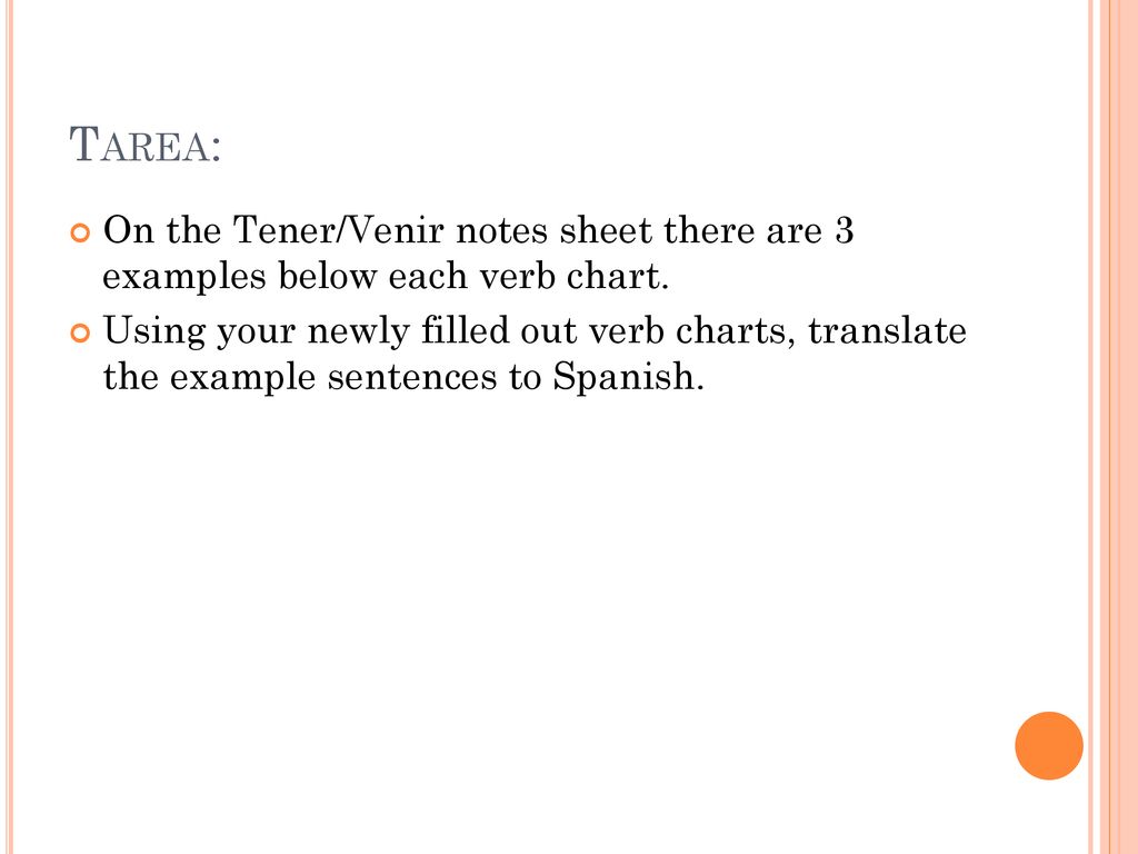 Tarea: On the Tener/Venir notes sheet there are 3 examples below each verb chart.