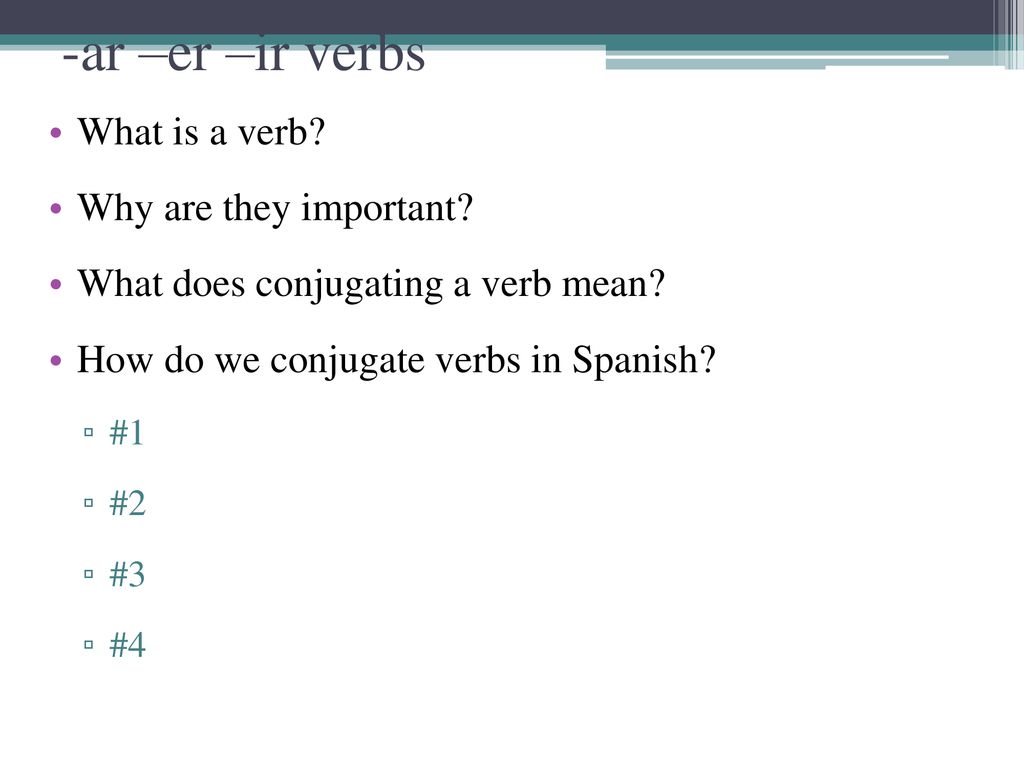 -ar –er –ir verbs What is a verb Why are they important
