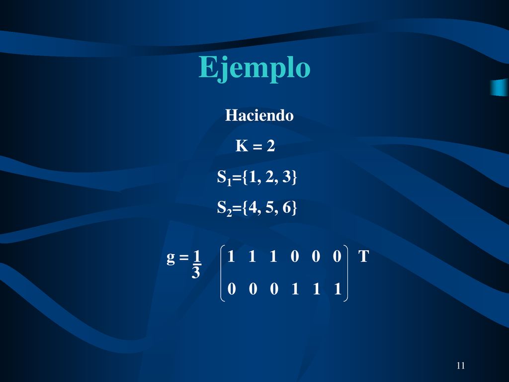 Ejemplo Haciendo K = 2 S1={1, 2, 3} S2={4, 5, 6} g = T 3