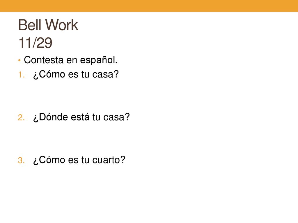 Bell Work 11/29 Contesta en español. ¿Cómo es tu casa