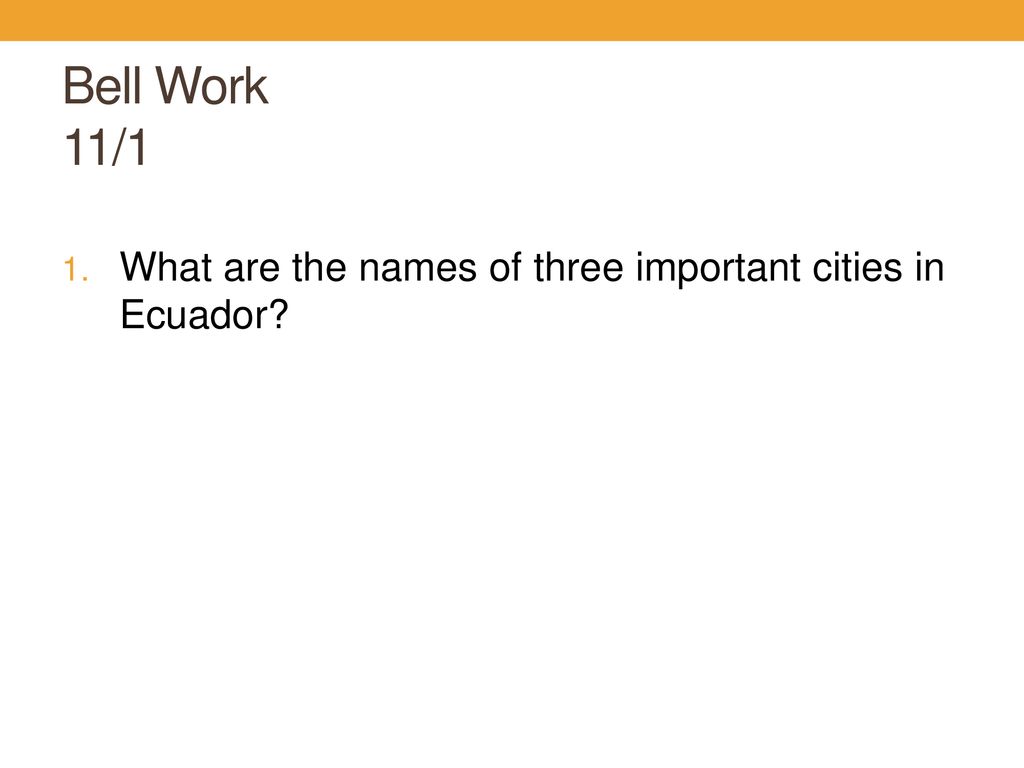 Bell Work 11/1 What are the names of three important cities in Ecuador