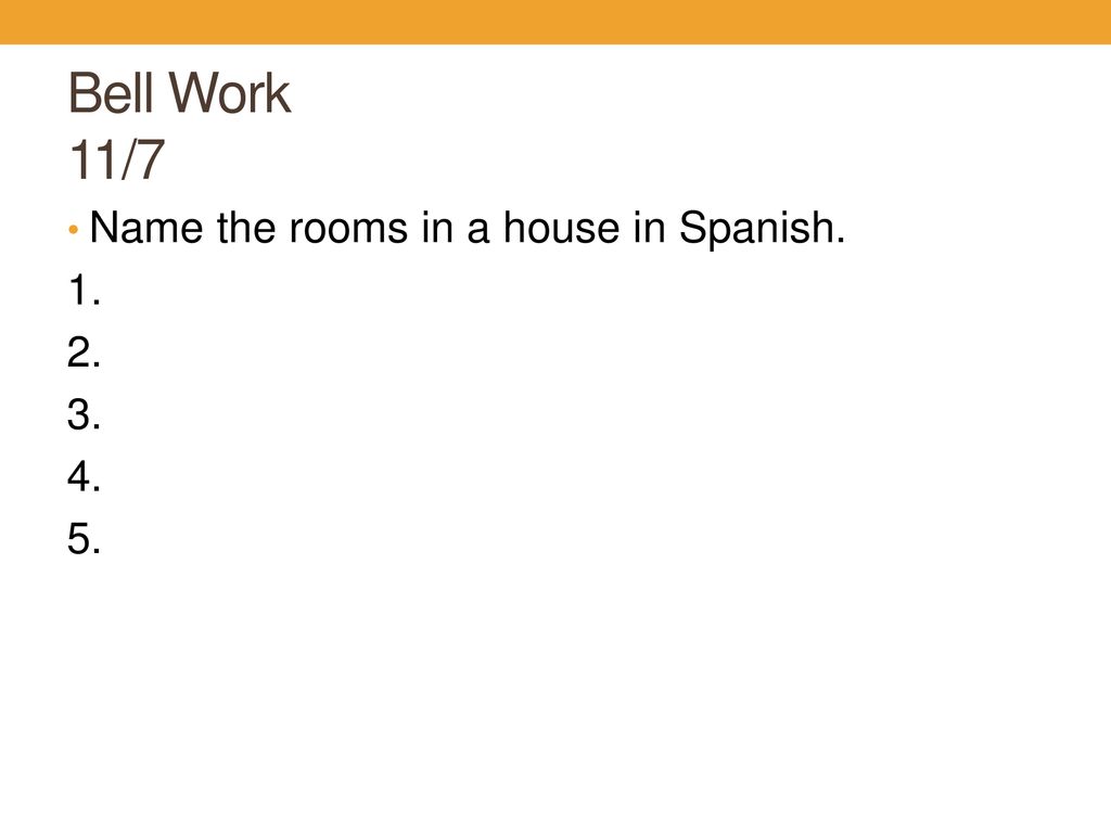 Bell Work 11/7 Name the rooms in a house in Spanish