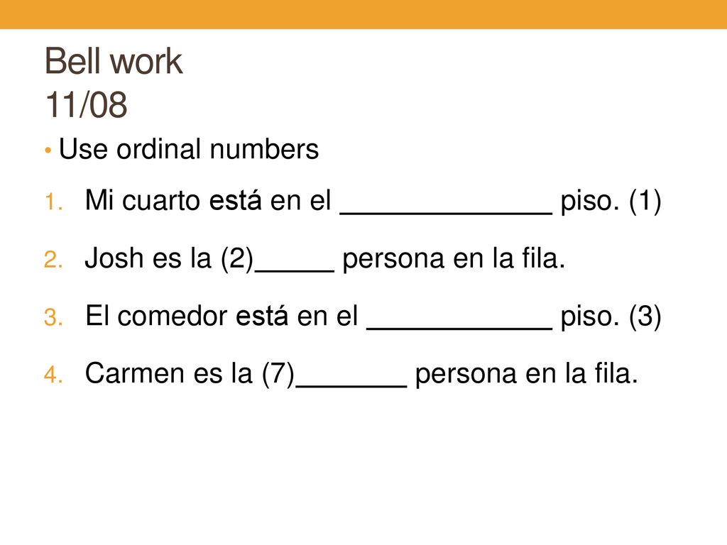 Bell work 11/08 Use ordinal numbers Mi cuarto está en el piso. (1)