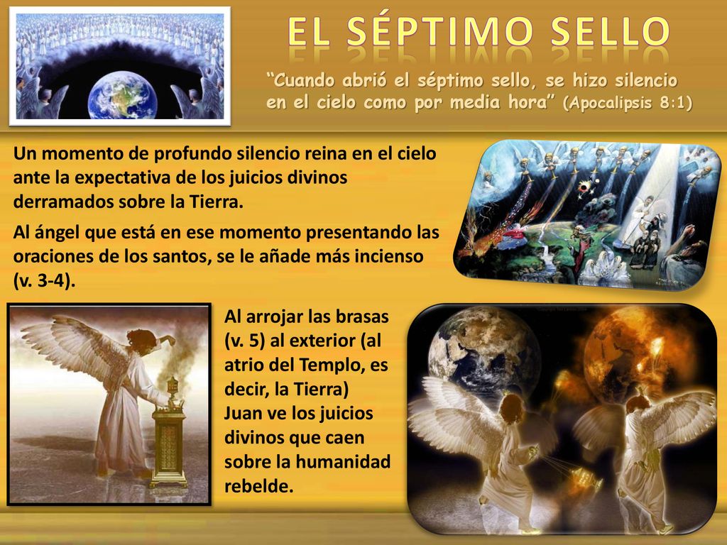 EL SÉPTIMO SELLO Cuando abrió el séptimo sello, se hizo silencio en el cielo como por media hora (Apocalipsis 8:1)