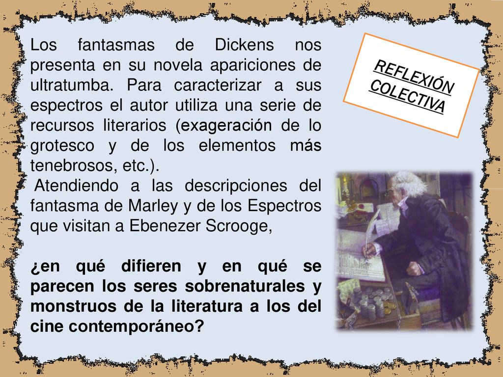Los fantasmas de Dickens nos presenta en su novela apariciones de ultratumba. Para caracterizar a sus espectros el autor utiliza una serie de recursos literarios (exageración de lo grotesco y de los elementos más tenebrosos, etc.).