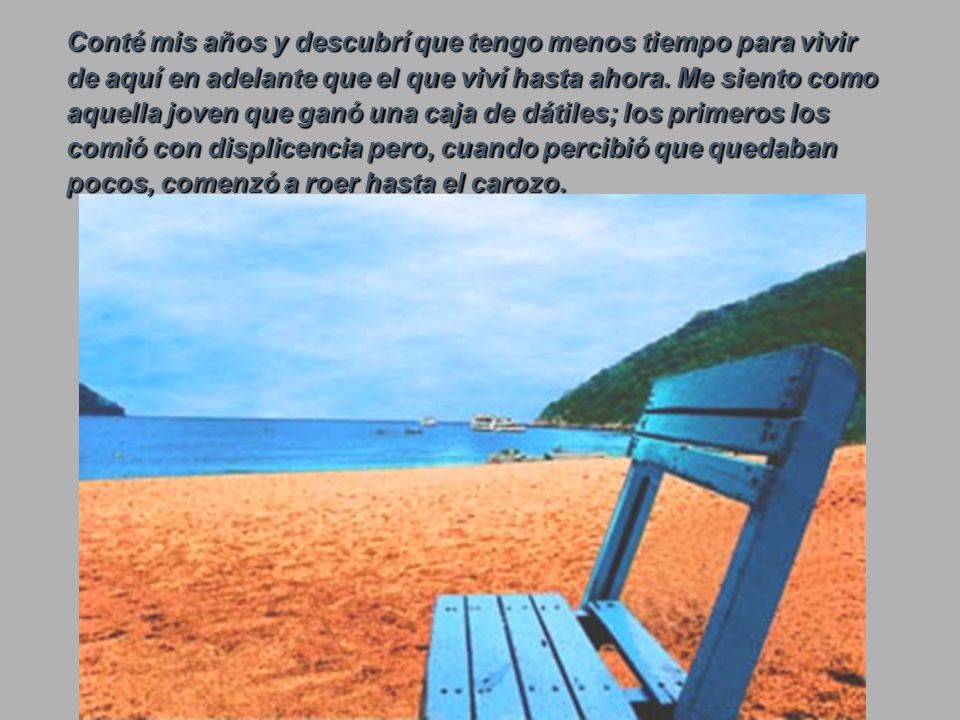 Conté mis años y descubrí que tengo menos tiempo para vivir de aquí en adelante que el que viví hasta ahora.
