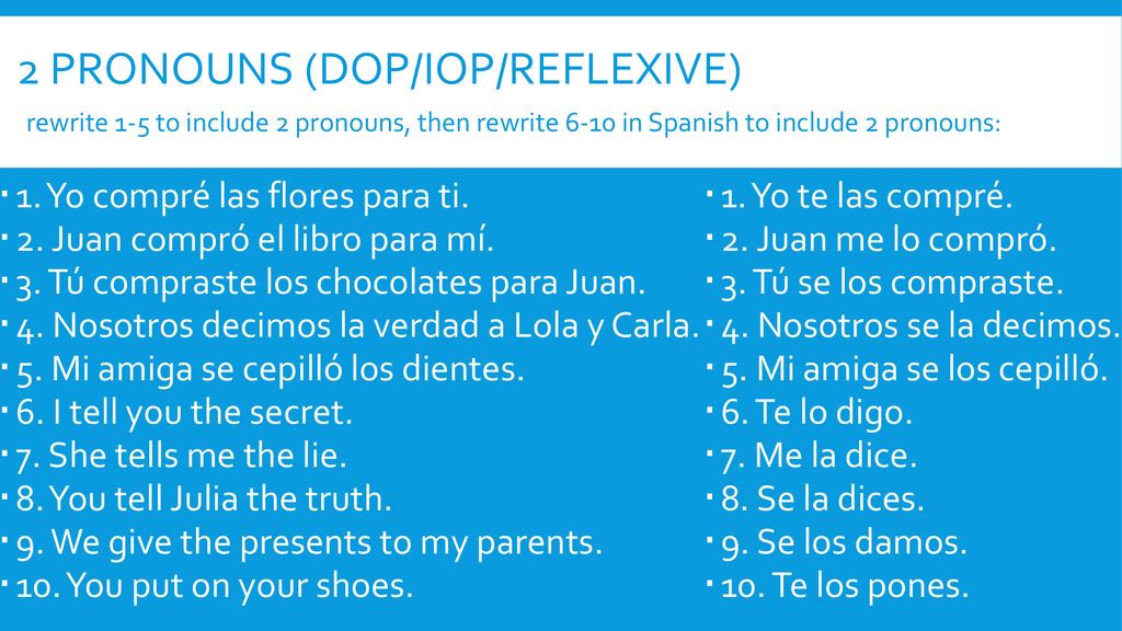 2 pronouns (Dop/iop/reflexive) rewrite 1-5 to include 2 pronouns, then rewrite 6-10 in Spanish to include 2 pronouns: