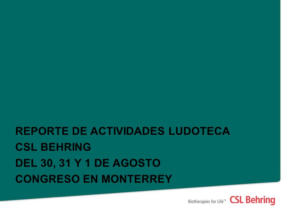 REPORTE DE ACTIVIDADES LUDOTECA CSL BEHRING DEL 30, 31 Y 1 DE AGOSTO CONGRESO EN MONTERREY