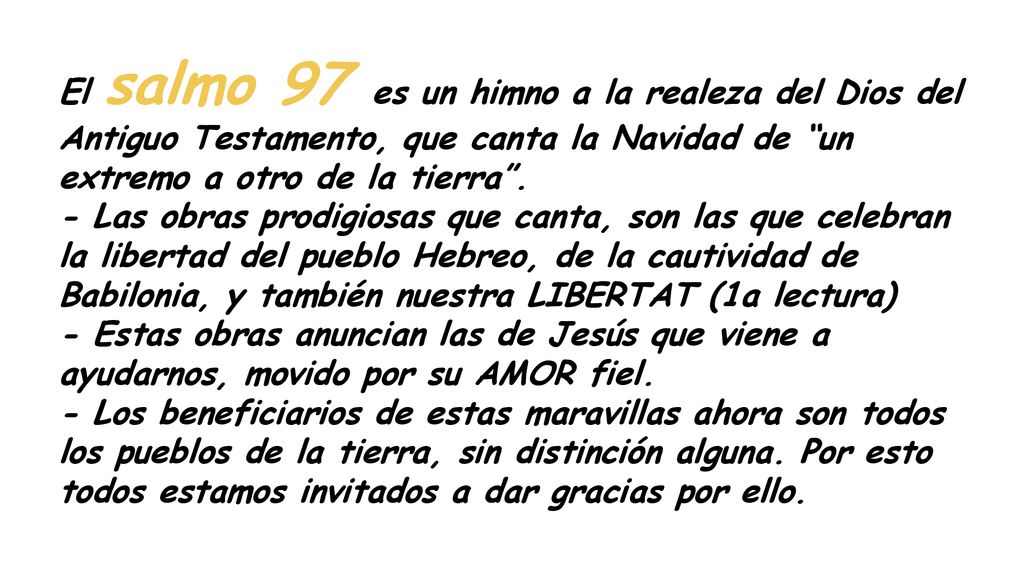 El salmo 97 es un himno a la realeza del Dios del Antiguo Testamento, que canta la Navidad de un extremo a otro de la tierra .