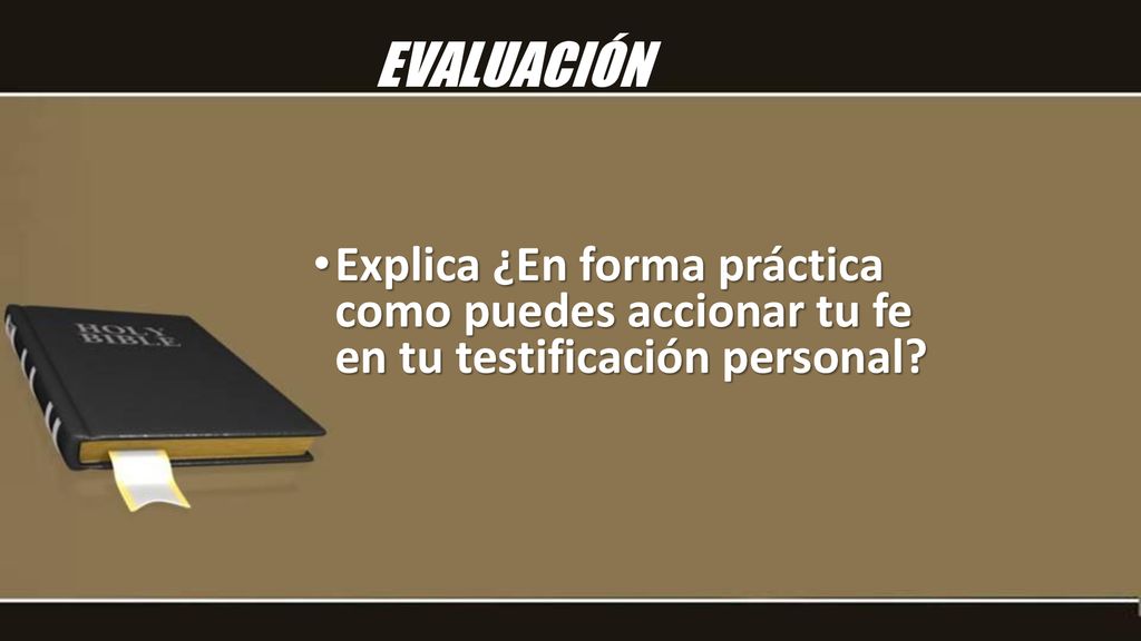 EVALUACIÓN Explica ¿En forma práctica como puedes accionar tu fe en tu testificación personal