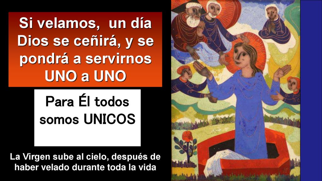 Si velamos, un día Dios se ceñirá, y se pondrá a servirnos UNO a UNO