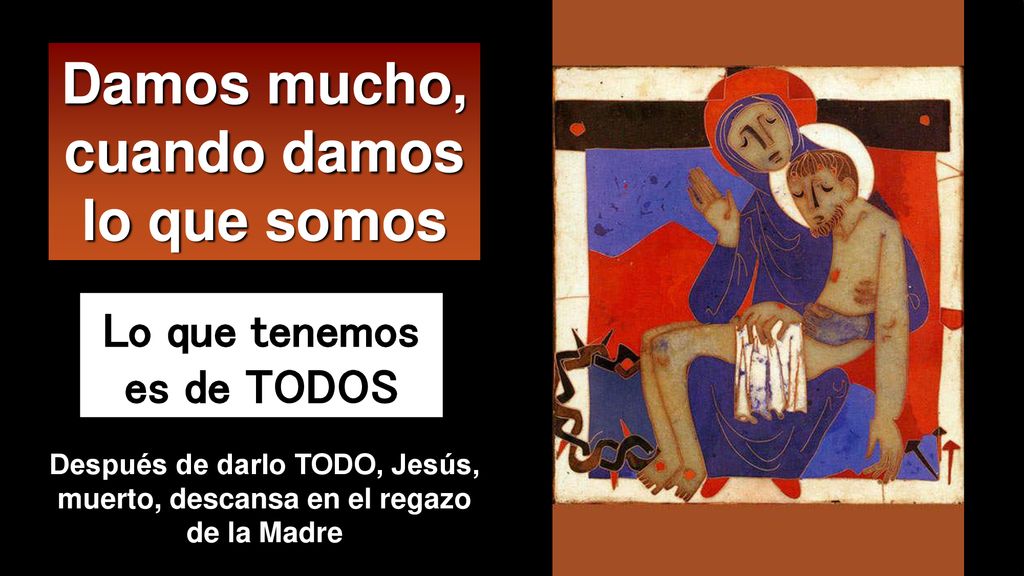 Damos mucho, cuando damos lo que somos Lo que tenemos es de TODOS