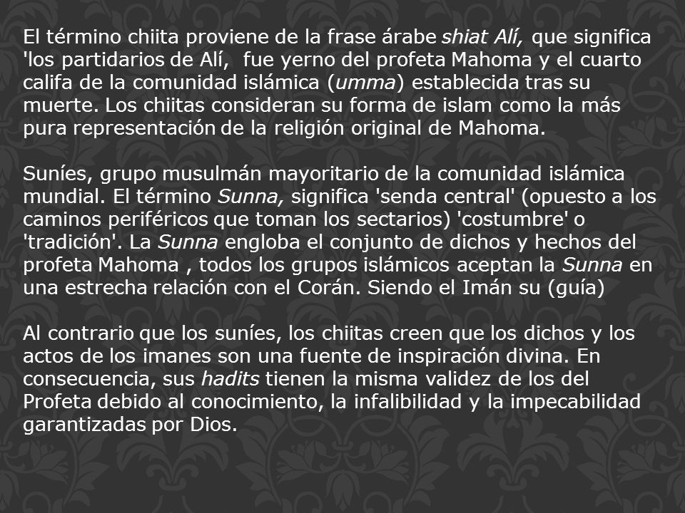 El término chiita proviene de la frase árabe shiat Alí, que significa los partidarios de Alí, fue yerno del profeta Mahoma y el cuarto califa de la comunidad islámica (umma) establecida tras su muerte. Los chiitas consideran su forma de islam como la más pura representación de la religión original de Mahoma.