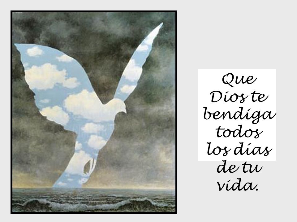 Que Dios te bendiga todos los días de tu vida.