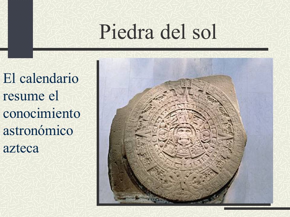 Piedra del sol El calendario resume el conocimiento astronómico azteca