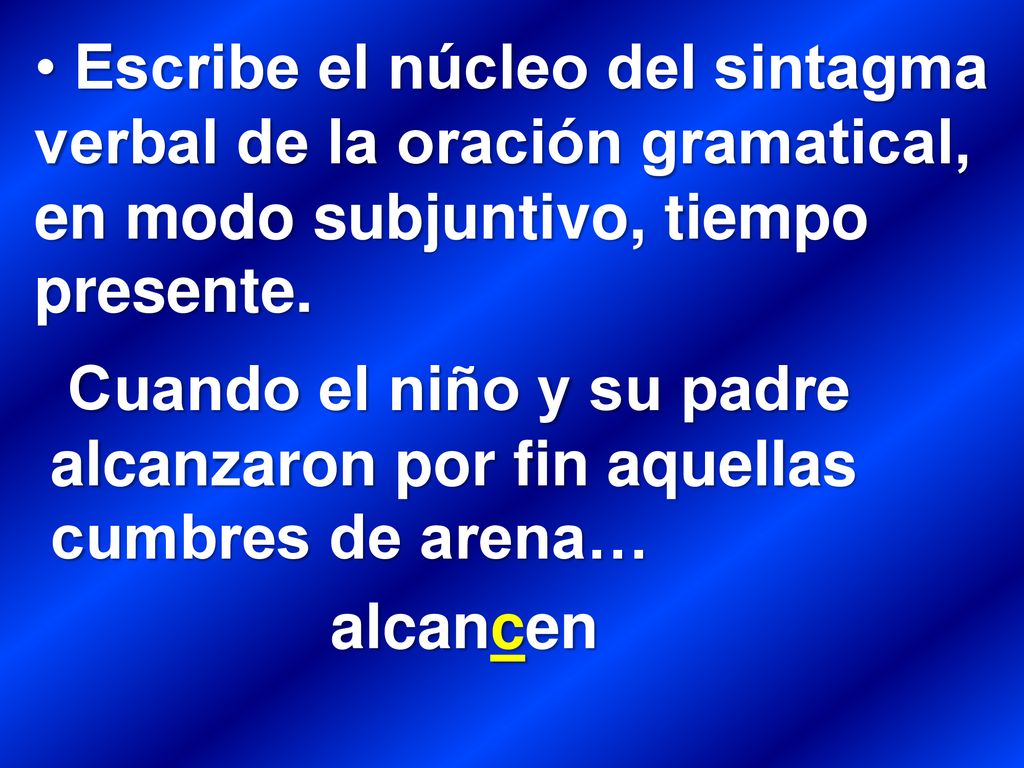 Escribe el núcleo del sintagma verbal de la oración gramatical, en modo subjuntivo, tiempo presente.