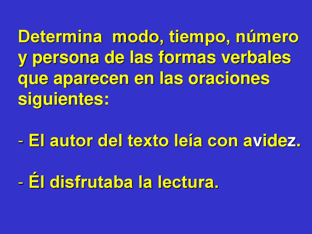 Determina modo, tiempo, número y persona de las formas verbales que aparecen en las oraciones siguientes: