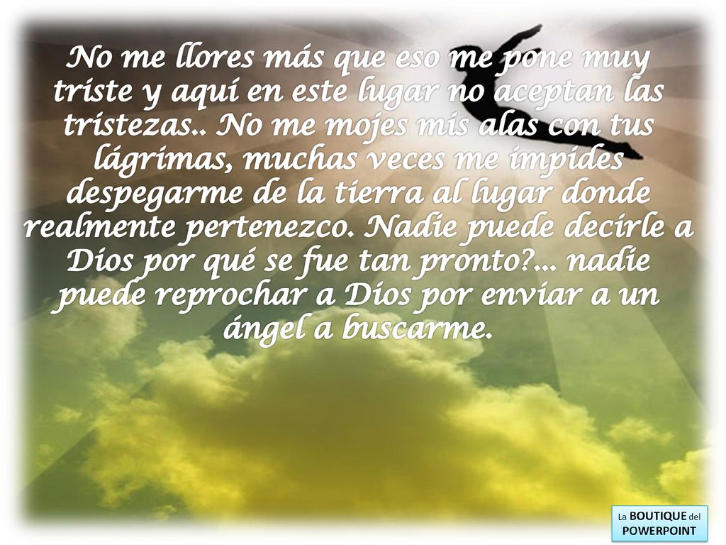 No me llores más que eso me pone muy triste y aquí en este lugar no aceptan las tristezas..