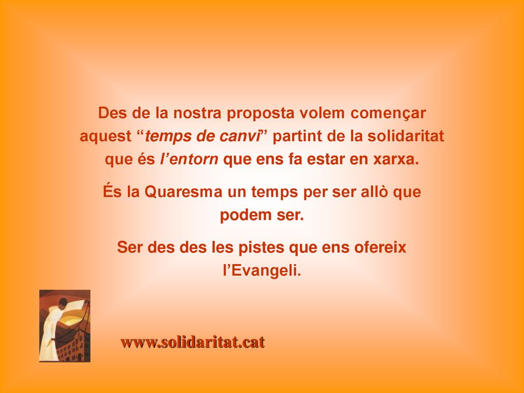 Des de la nostra proposta volem començar aquest temps de canvi partint de la solidaritat que és l’entorn que ens fa estar en xarxa.